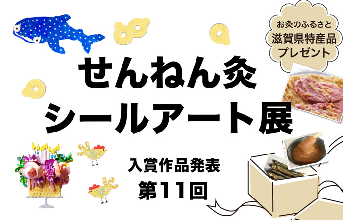 お灸のふるさと 滋賀県特産品が当たる 第11回 せんねん灸シールアート展 入賞作品発表！ 第11回募集締切 2023年6月30日(日) シールでアート！？